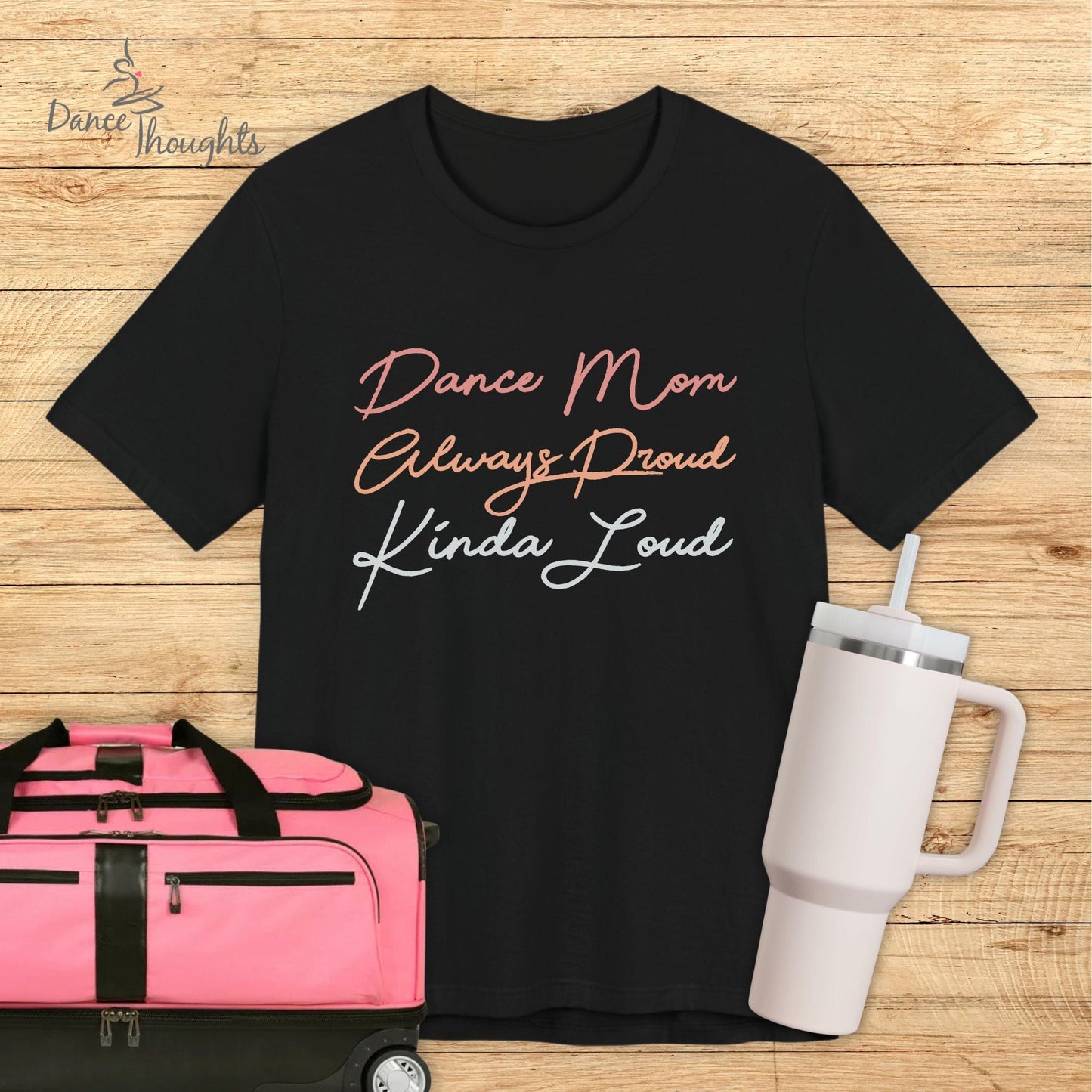 Dance Mom, Always Proud, Kinda Loud T-shirt-T-Shirt-Dance Thoughts