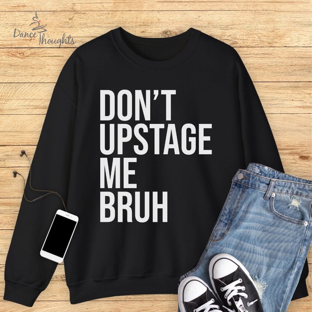 Don't Upstage Me Bruh Sweatshirt-Sweatshirt-Dance Thoughts