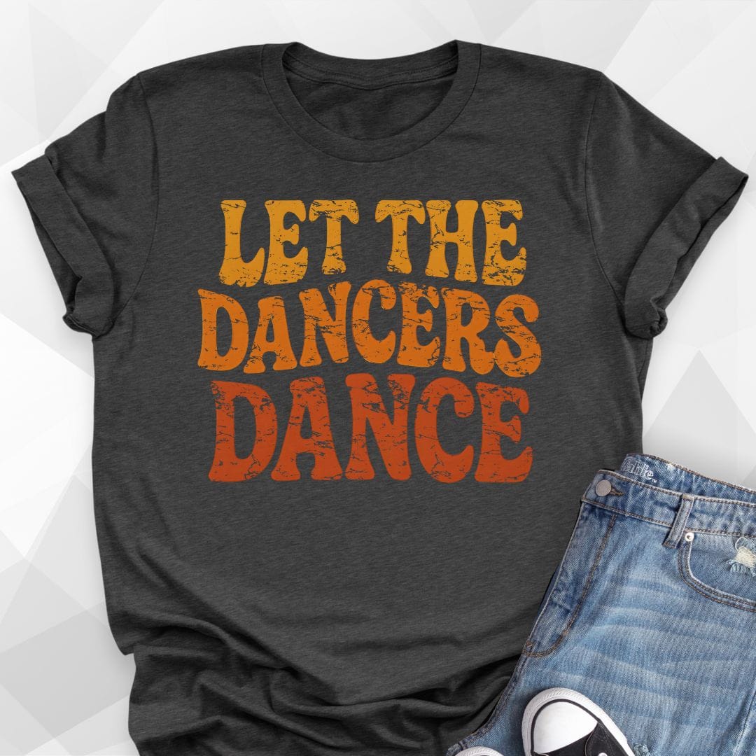 Let The Dancers Dance T-shirt
