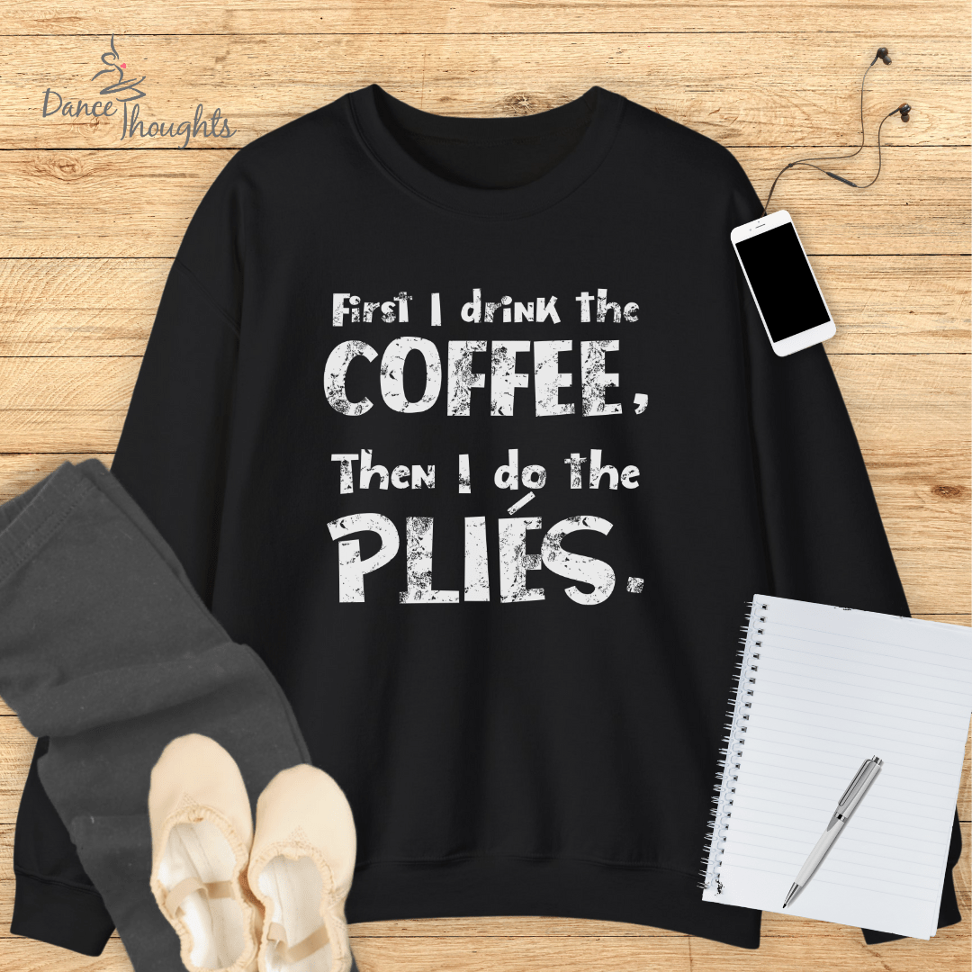 First I Drink The Coffee Sweatshirt-Sweatshirt-Dance Thoughts