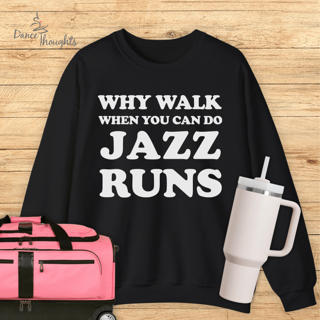 Why Walk When You Can Do Jazz Runs Sweatshirt-Sweatshirt-Dance Thoughts