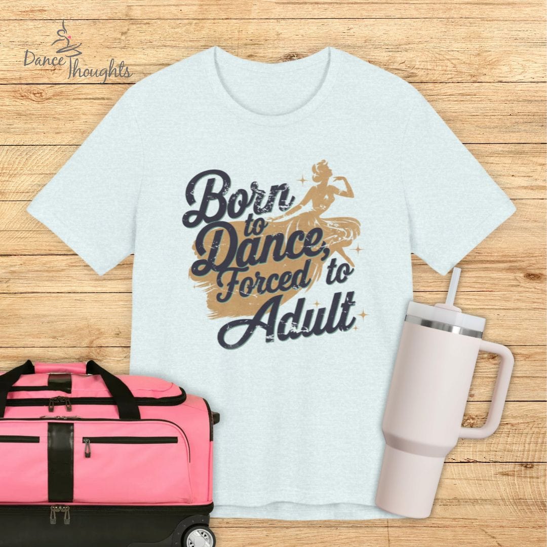 Born to Dance, Forced to Adult T-shirt-T-Shirt-Dance Thoughts