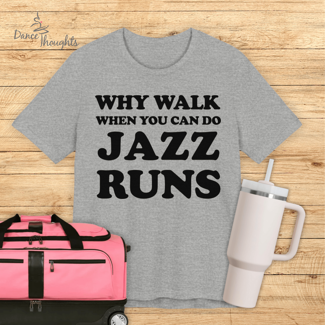 Why Walk When You Can Do Jazz Runs T-shirt-T-Shirt-Dance Thoughts