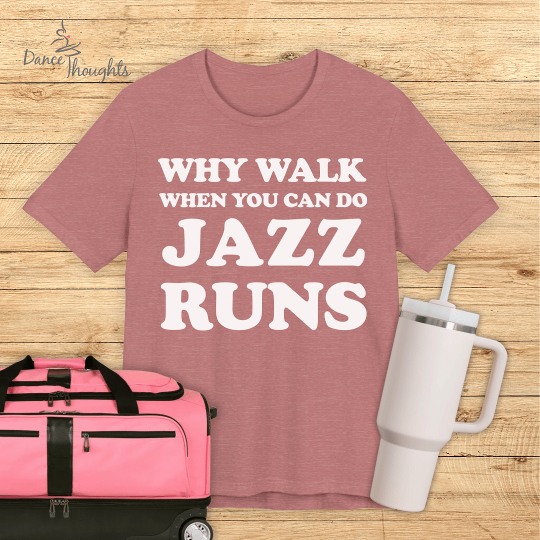 Why Walk When You Can Do Jazz Runs T-shirt-T-Shirt-Dance Thoughts