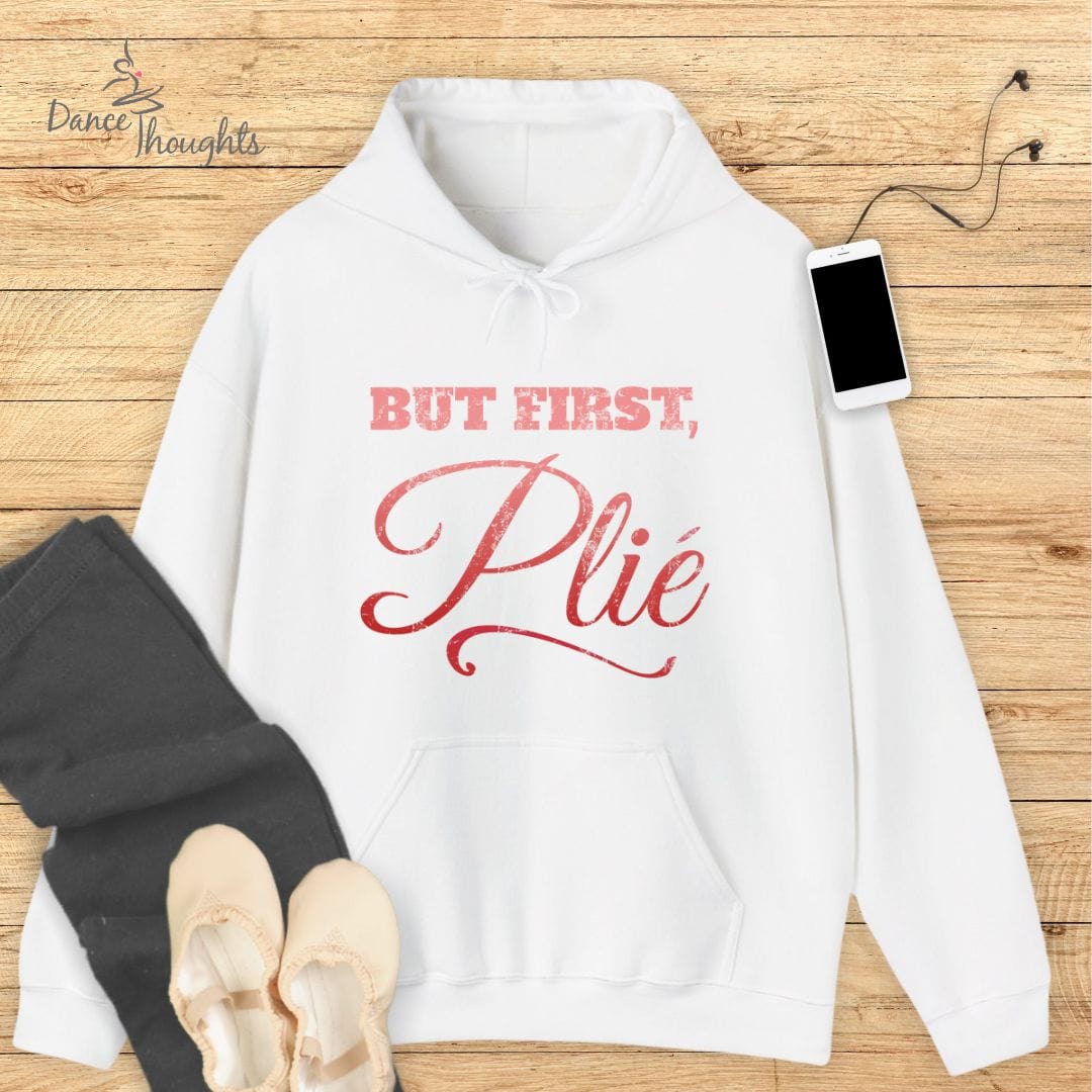 But First, Plie Hoodie-Hoodie-Dance Thoughts