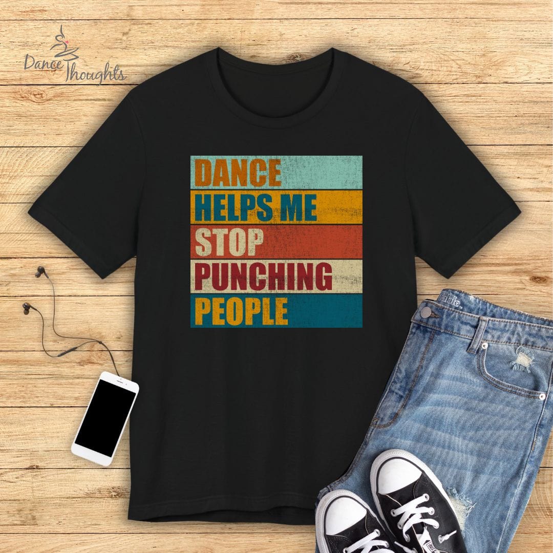 Dance Helps Me Stop Punching People T-shirt-T-Shirt-Dance Thoughts