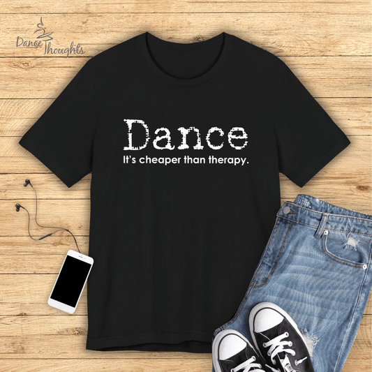 Dance, It's Cheaper Than Therapy T-Shirt-T-Shirt-Dance Thoughts