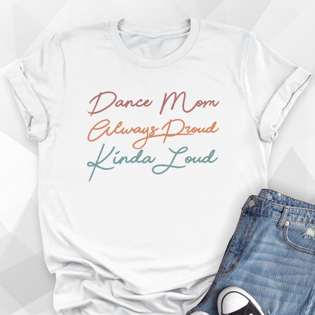 Dance Mom, Always Proud, Kinda Loud T-shirt