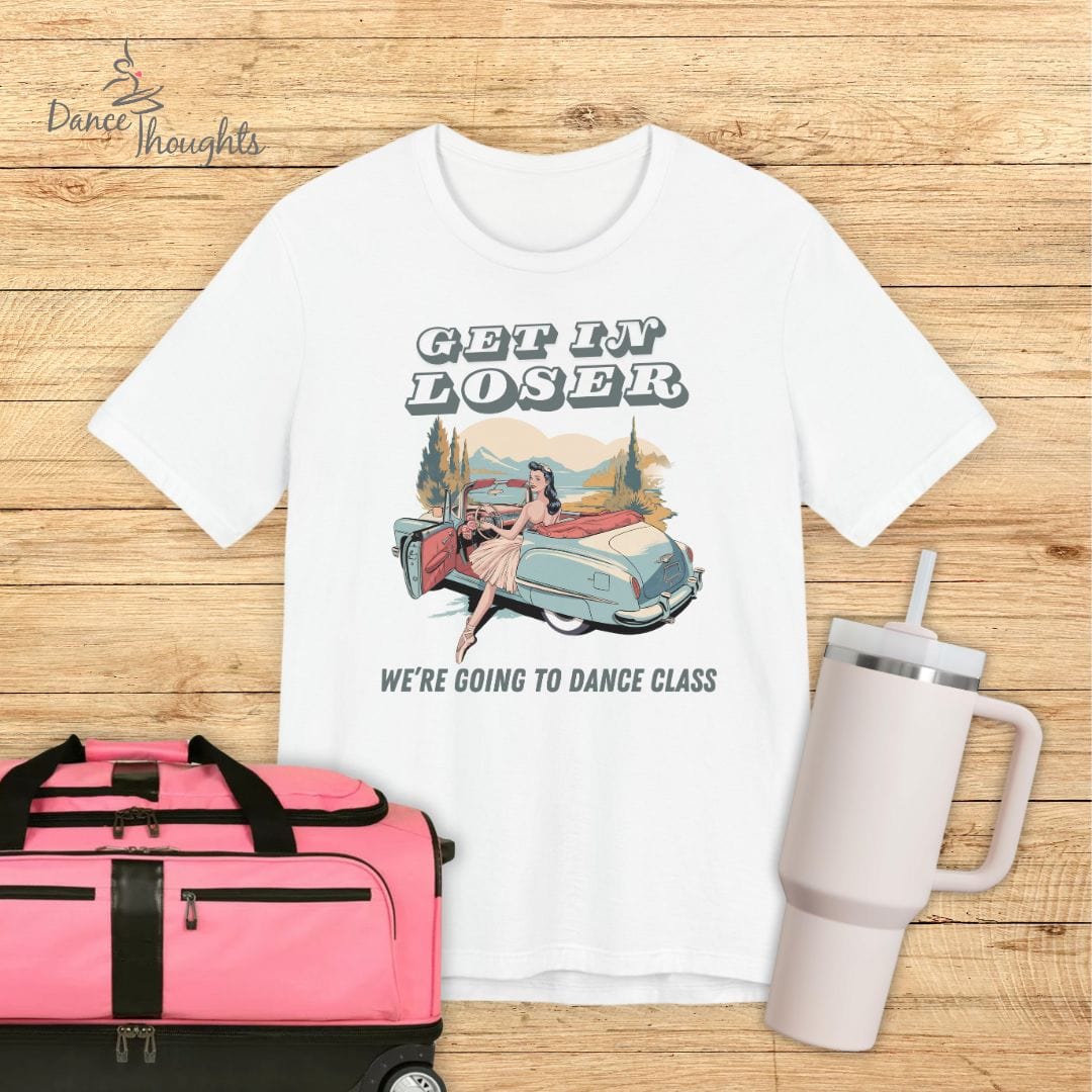 Get In Loser T-Shirt-T-Shirt-Dance Thoughts