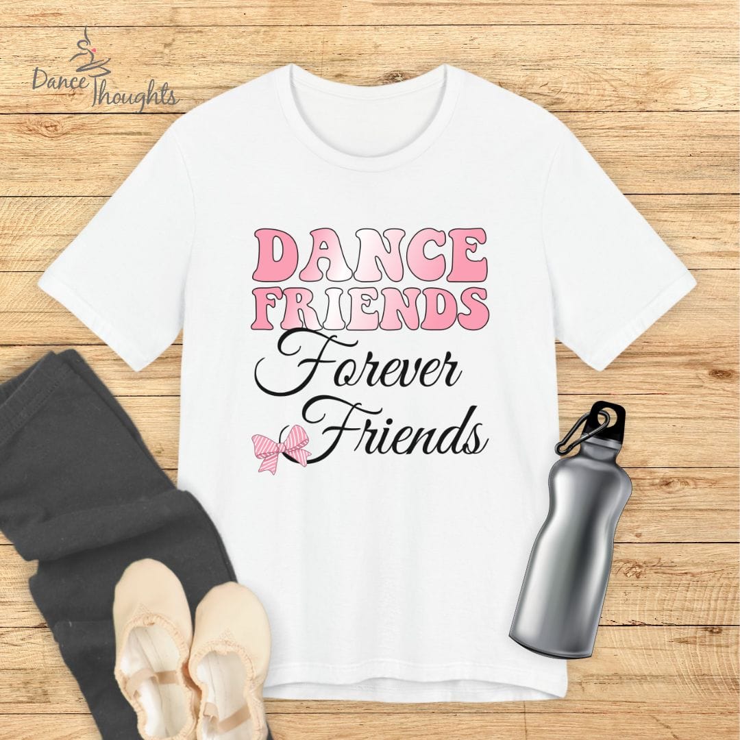Dance Friends, Forever Friends T-Shirt-T-Shirt-Dance Thoughts