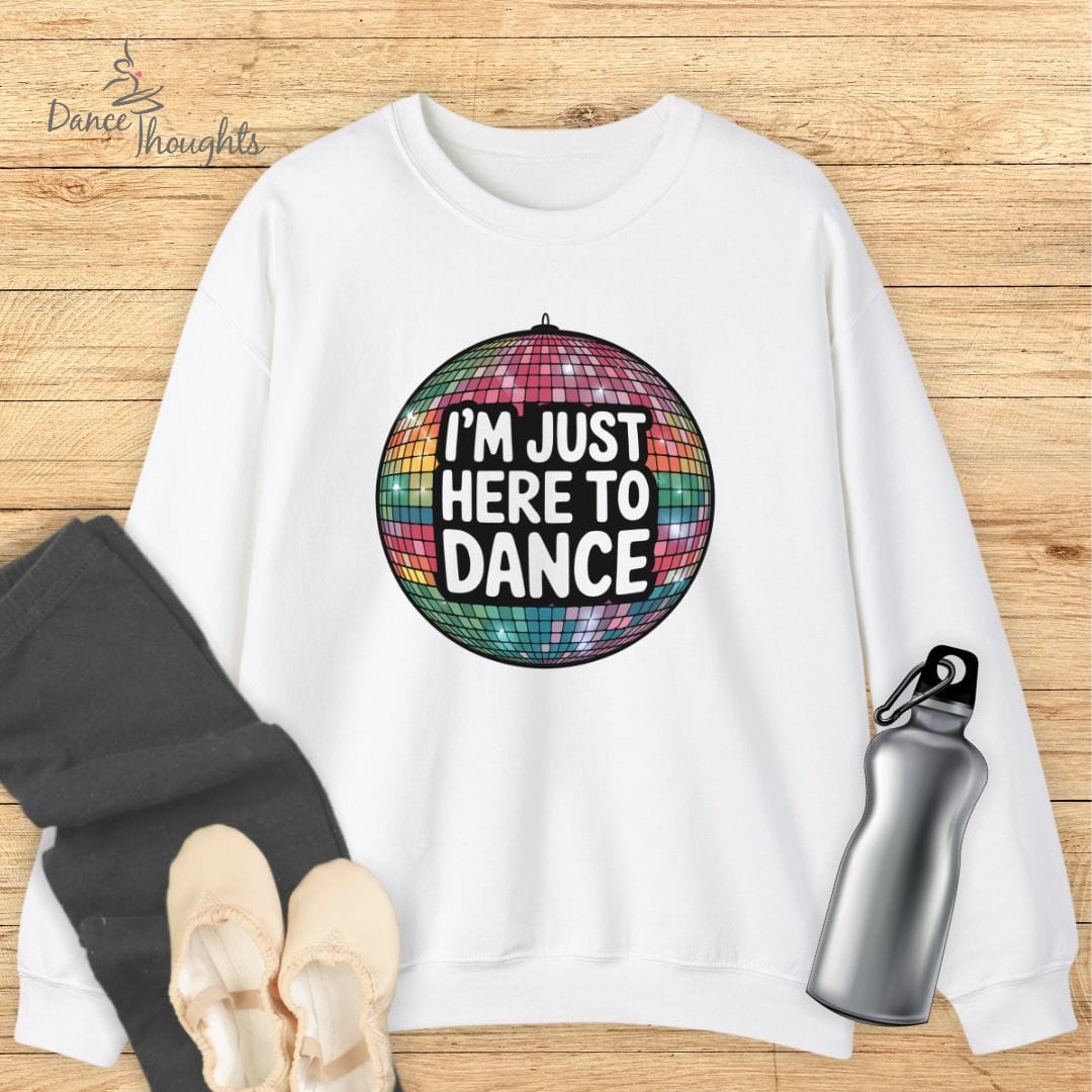 I'm Just Here To Dance Sweatshirt-Sweatshirt-Dance Thoughts