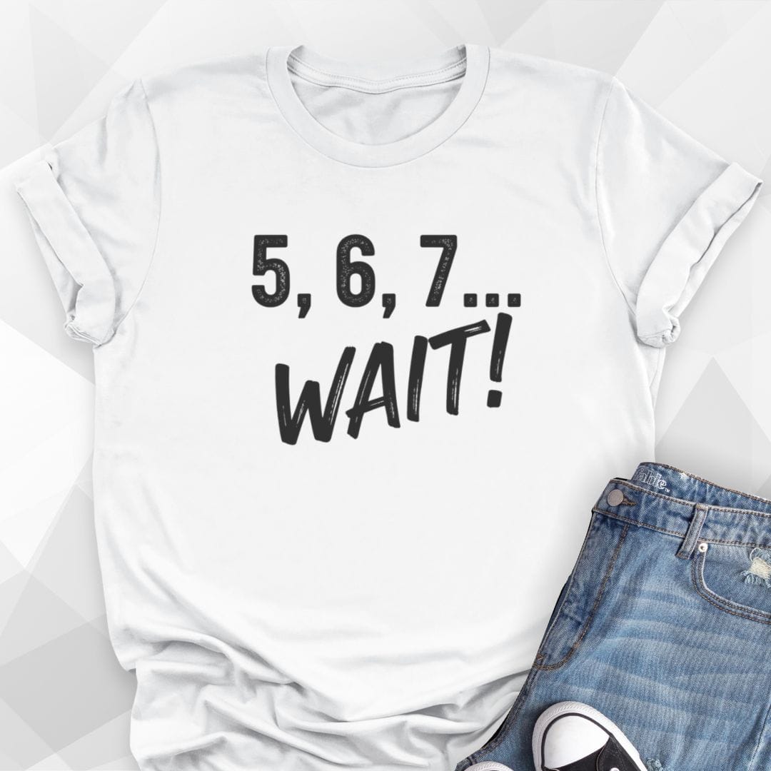 5, 6, 7...Wait T-shirt