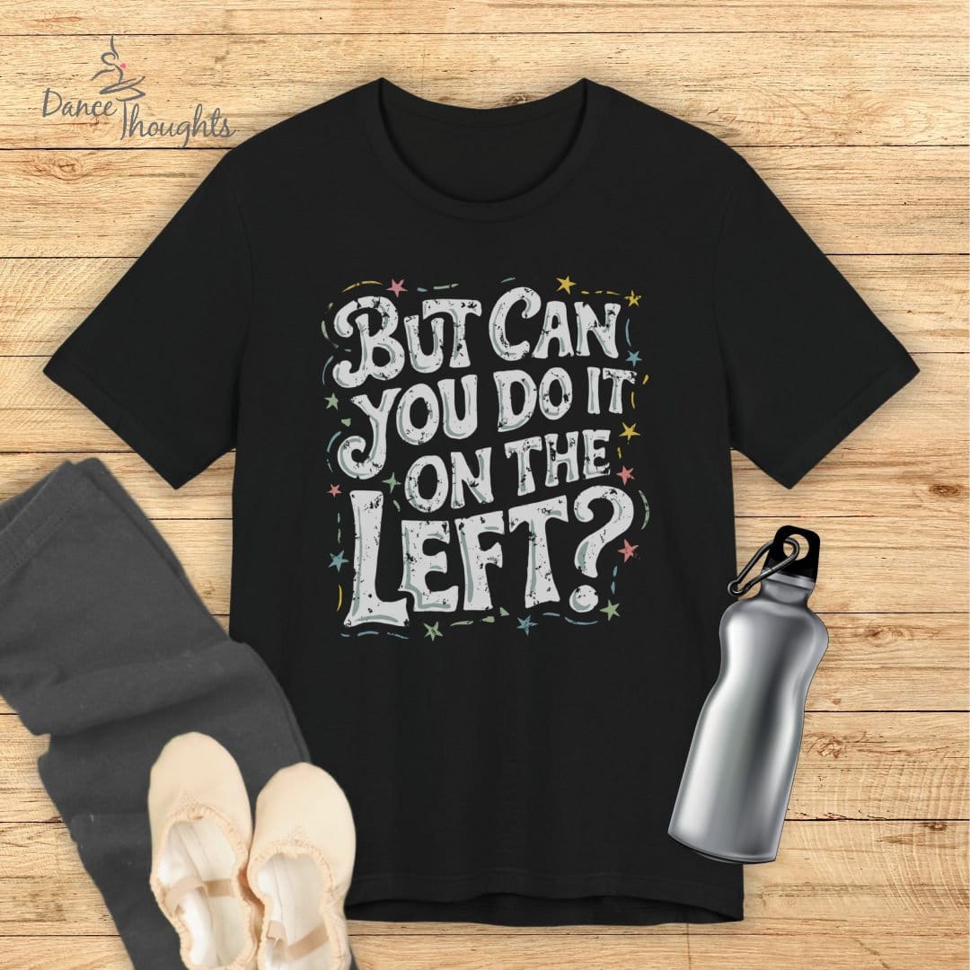But Can You Do It On The Left T-shirt-T-Shirt-Dance Thoughts
