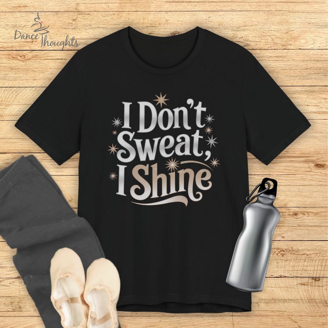 I Don't Sweat, I Shine T-shirt-T-Shirt-Dance Thoughts