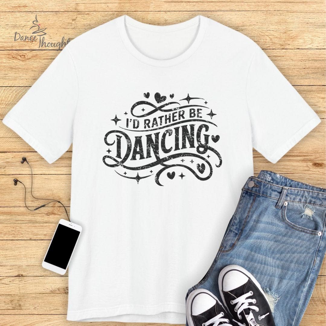 I'd Rather Be Dancing T-shirt-T-Shirt-Dance Thoughts