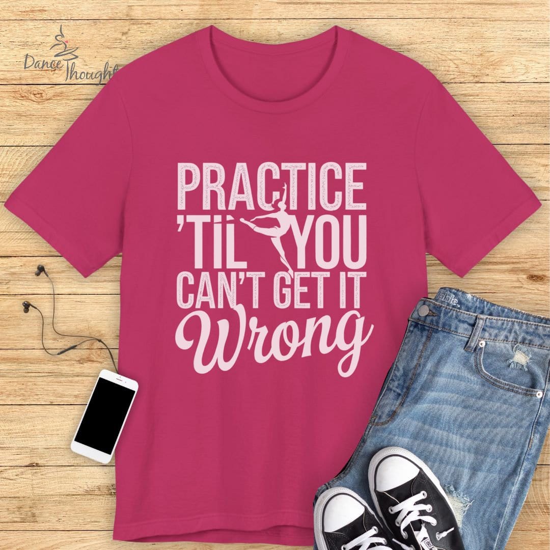 Practice Til You Can't Get It Wrong T-shirt-T-Shirt-Dance Thoughts