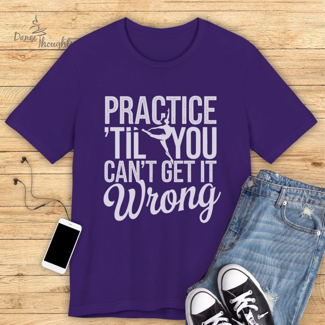 Practice Til You Can't Get It Wrong T-shirt-T-Shirt-Dance Thoughts