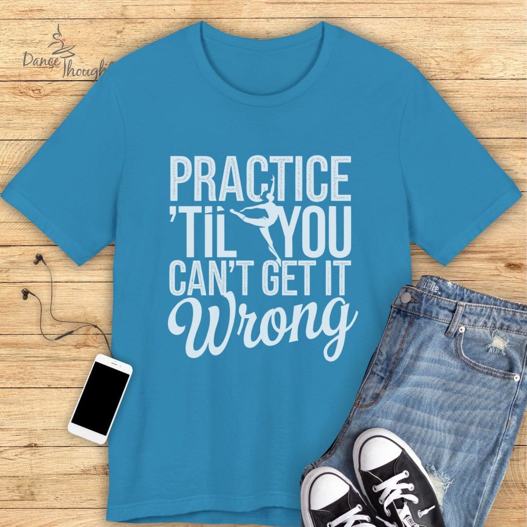 Practice Til You Can't Get It Wrong T-shirt-T-Shirt-Dance Thoughts