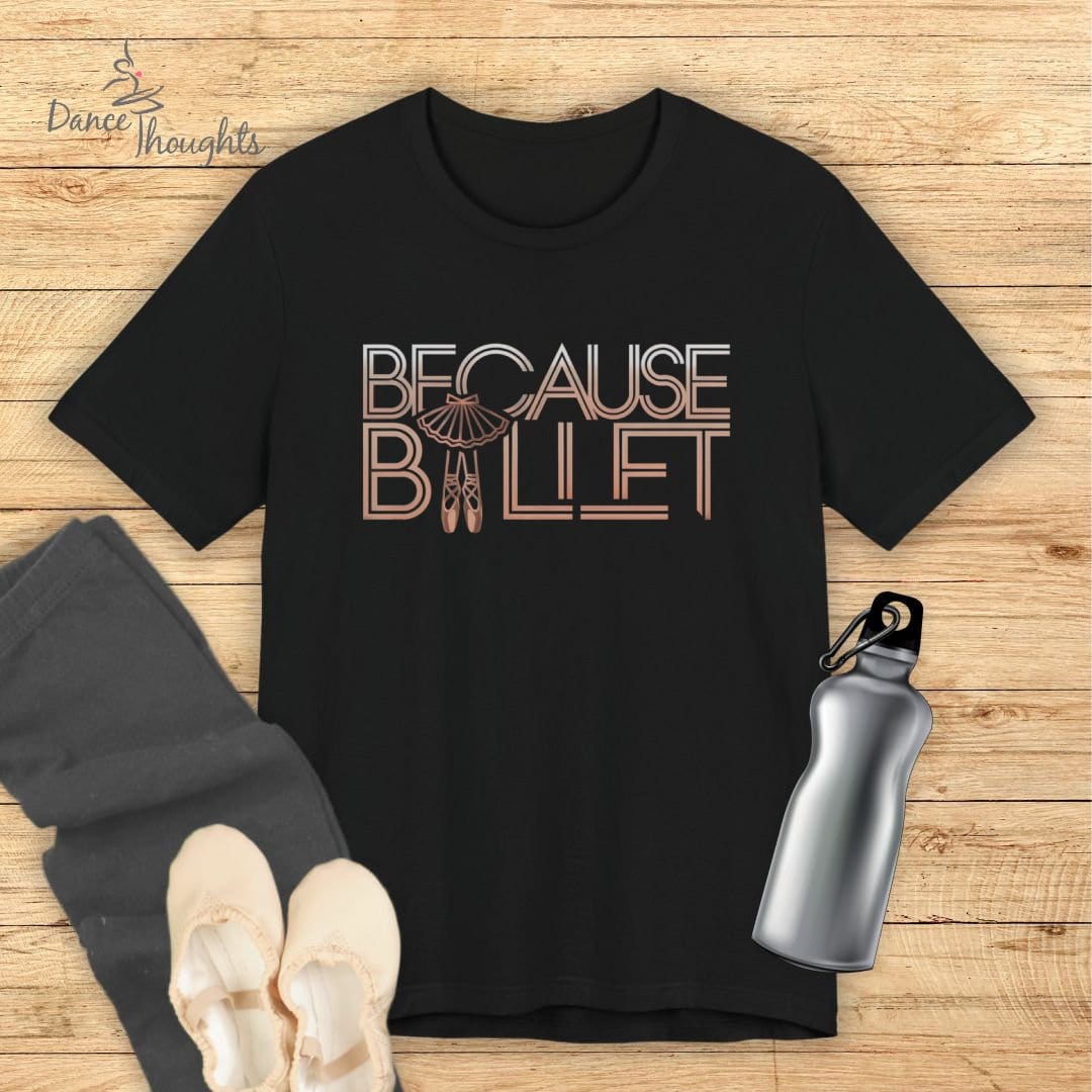 Because Ballet T-shirt-T-Shirt-Dance Thoughts