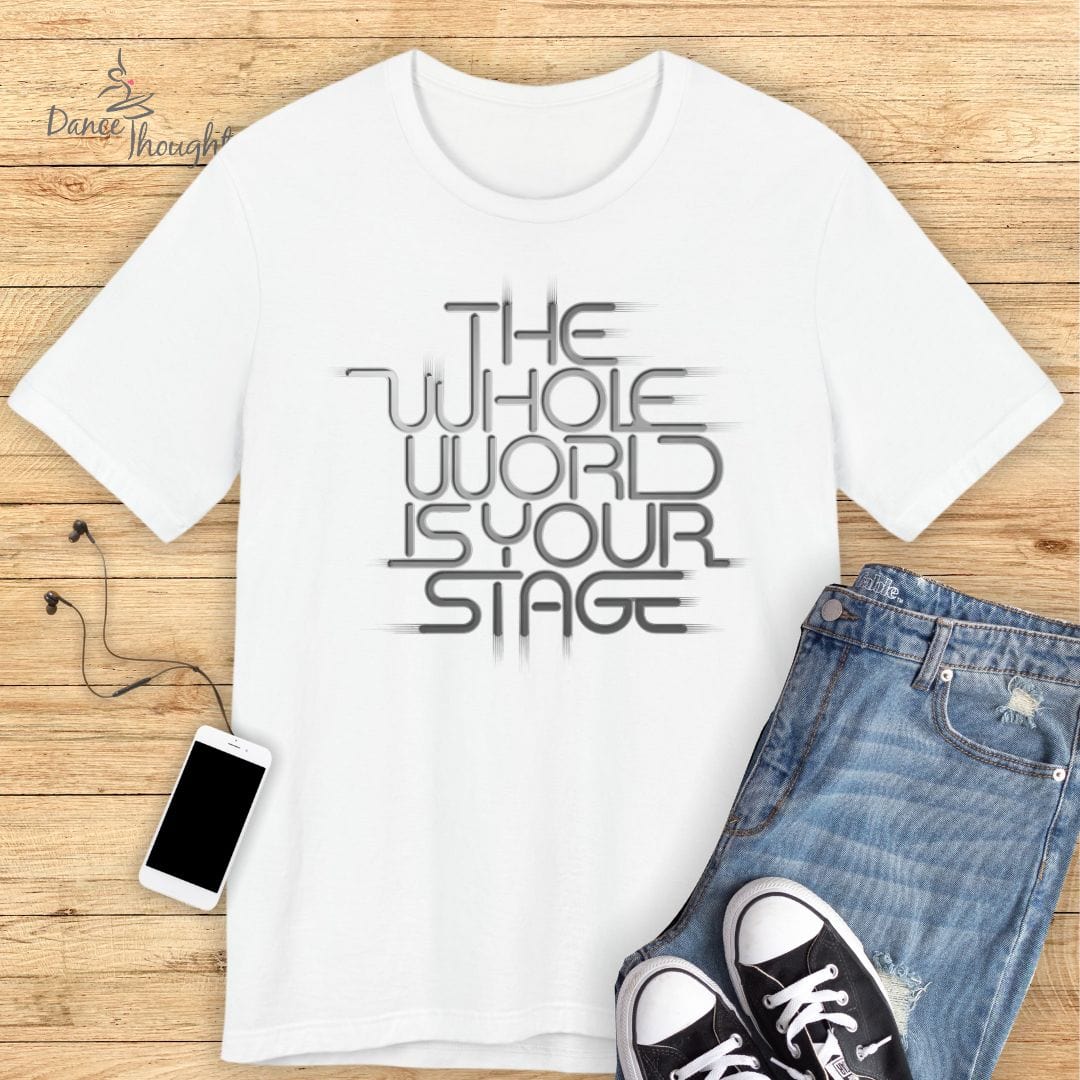 World Is Your Stage T-shirt-T-Shirt-Dance Thoughts