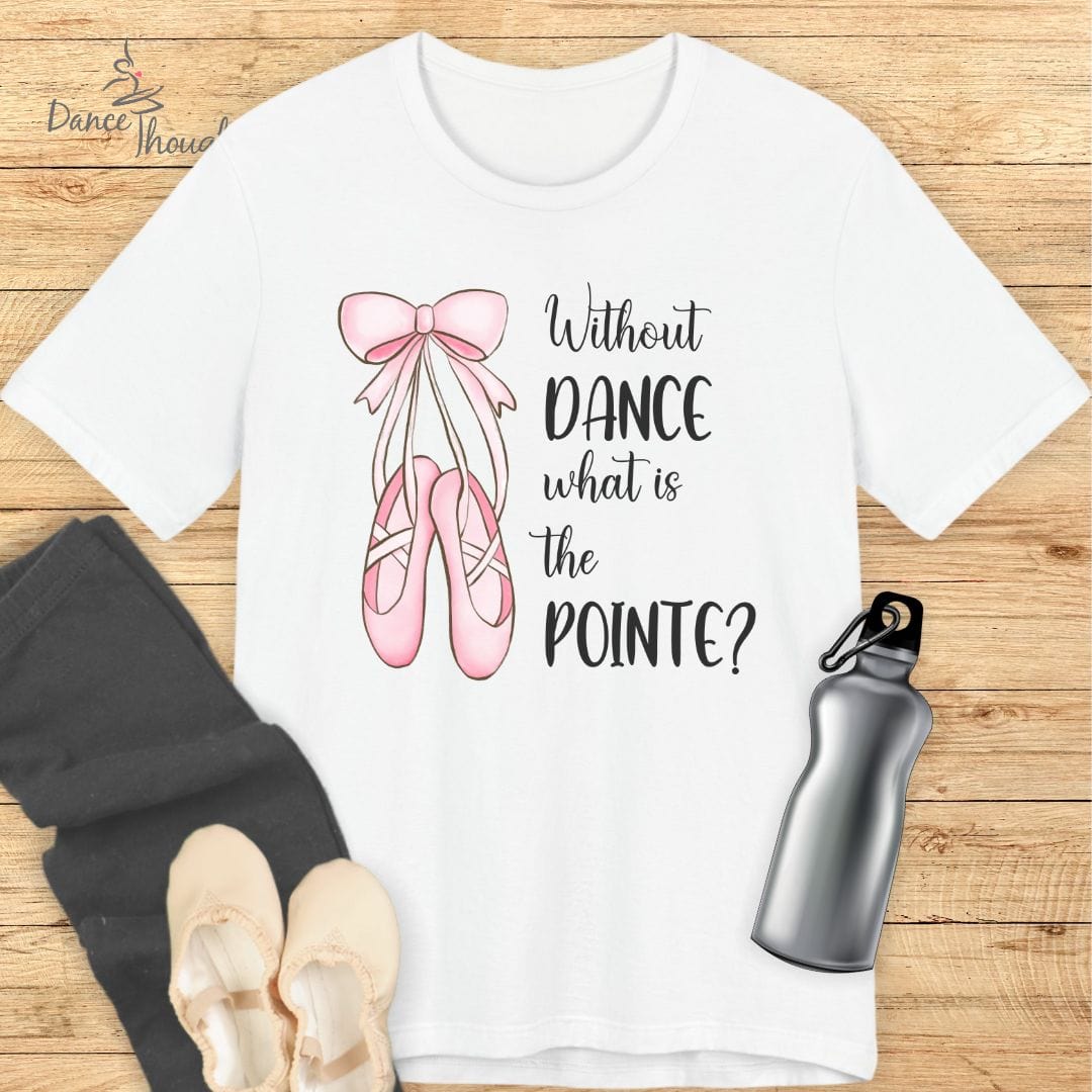What Is The Pointe T-shirt-T-Shirt-Dance Thoughts