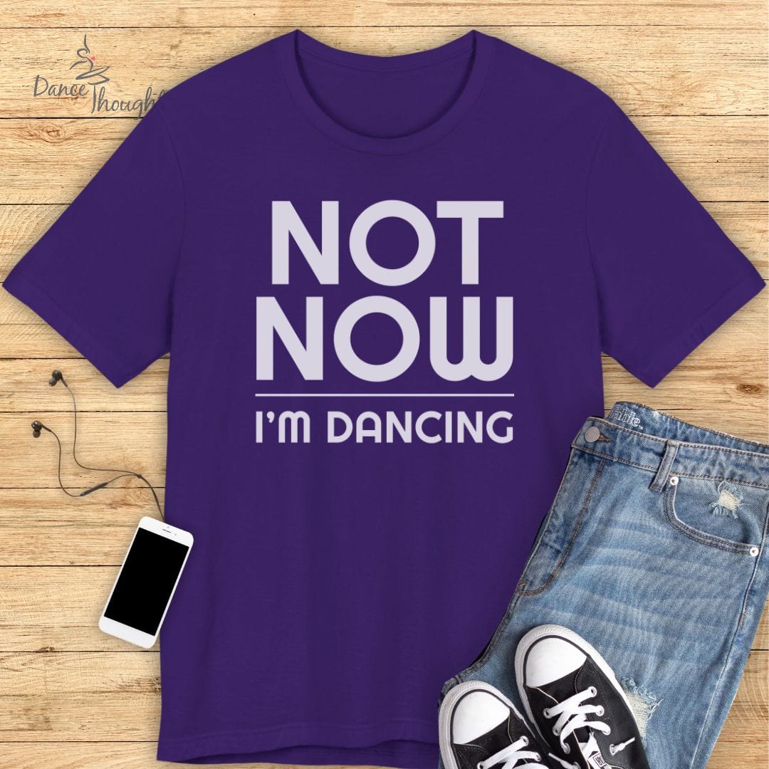 Not Now, I'm Dancing T-shirt