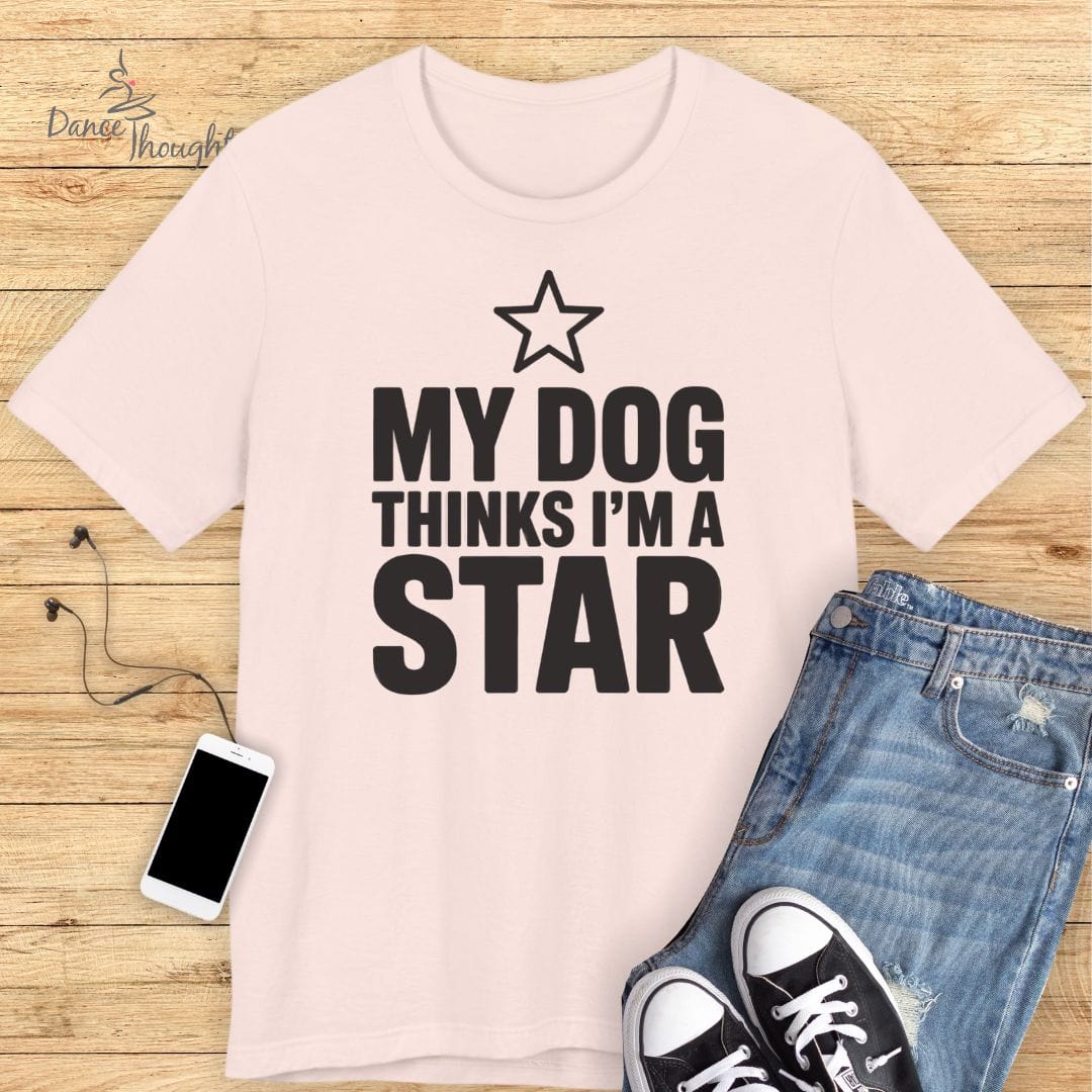 My Dog Thinks I'm A Star T-shirt-T-Shirt-Dance Thoughts