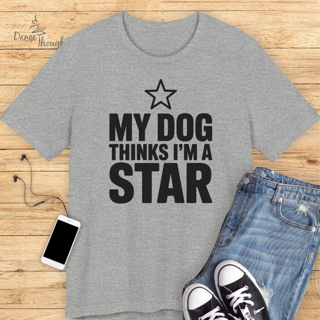 My Dog Thinks I'm A Star T-shirt-T-Shirt-Dance Thoughts