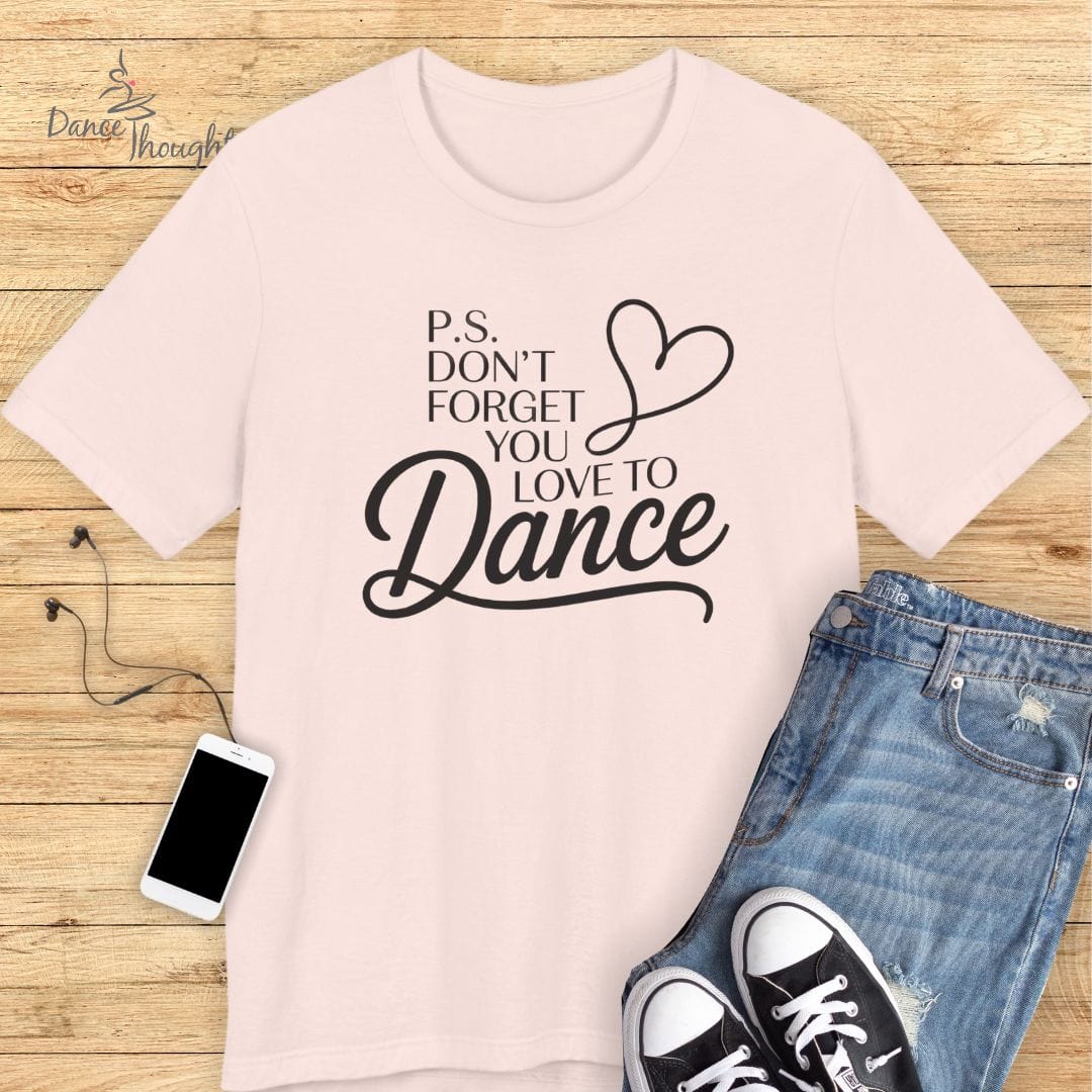 P.S. You Love To Dance T-shirt-T-Shirt-Dance Thoughts