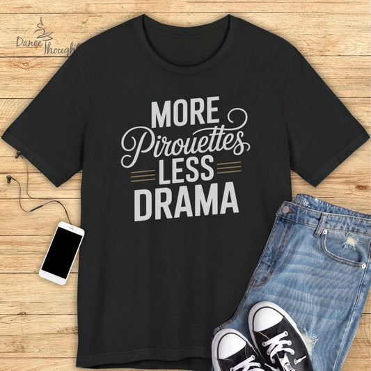 More Pirouettes, Less Drama T-shirt
