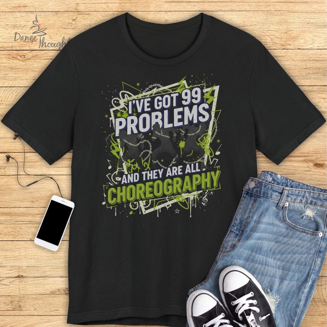 99 Problems Choreo T-Shirt