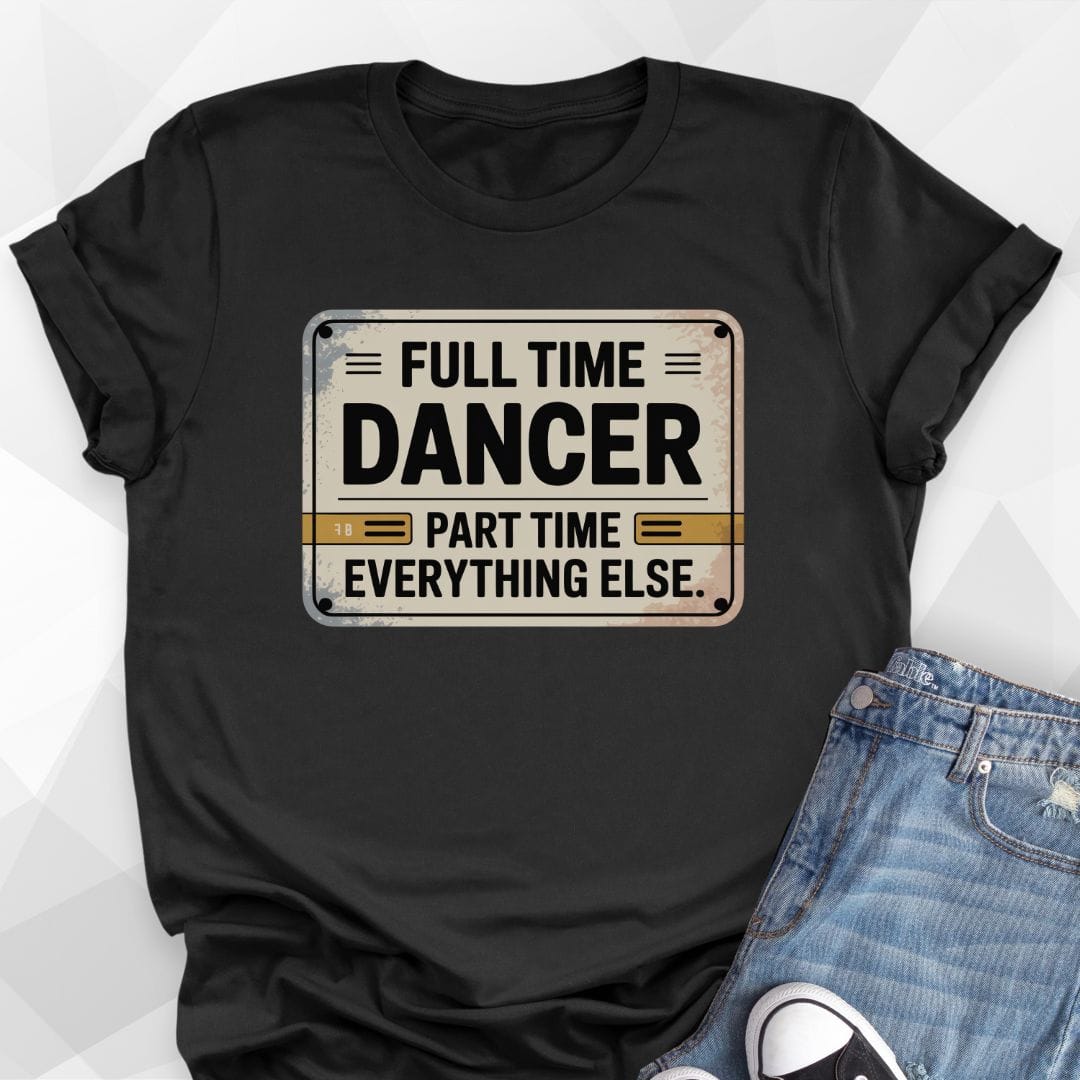 Full Time Dancer T-shirt