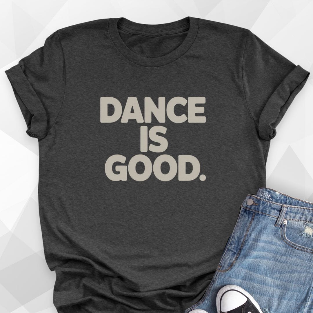 Dance Is Good T-Shirt