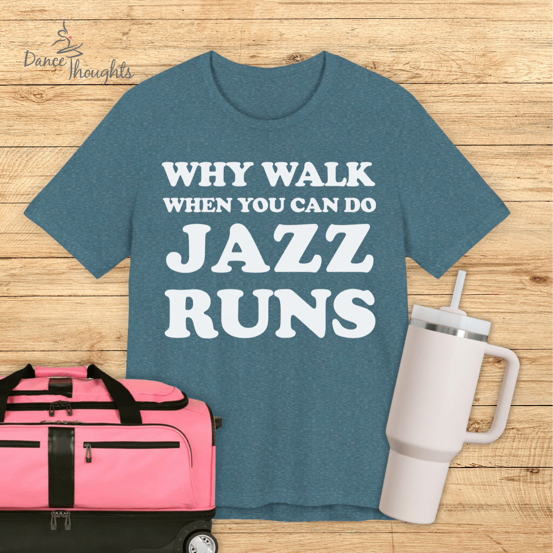 Why Walk When You Can Do Jazz Runs T-shirt-T-Shirt-Dance Thoughts