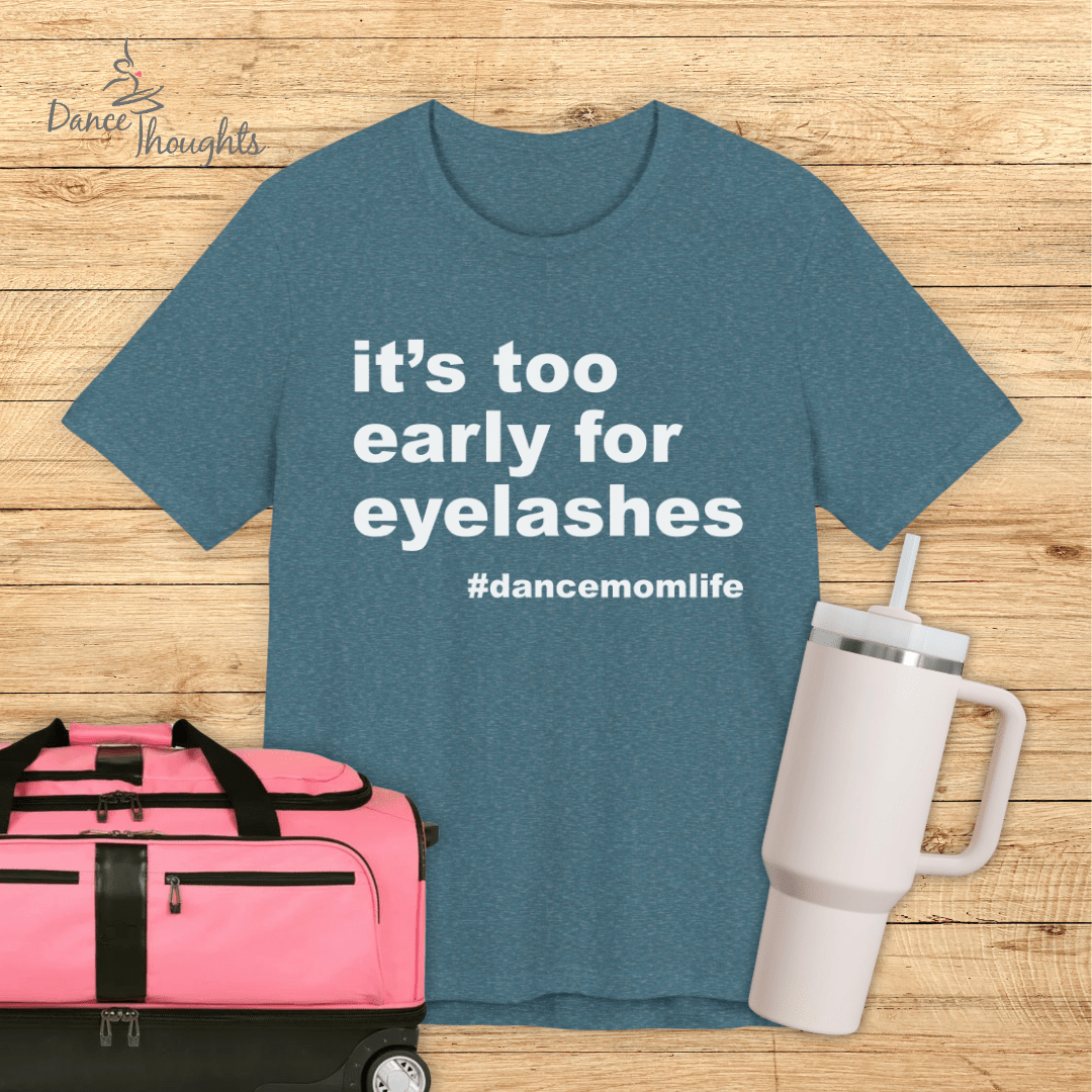 It's Too Early For Eyelashes T-shirt-T-Shirt-Dance Thoughts