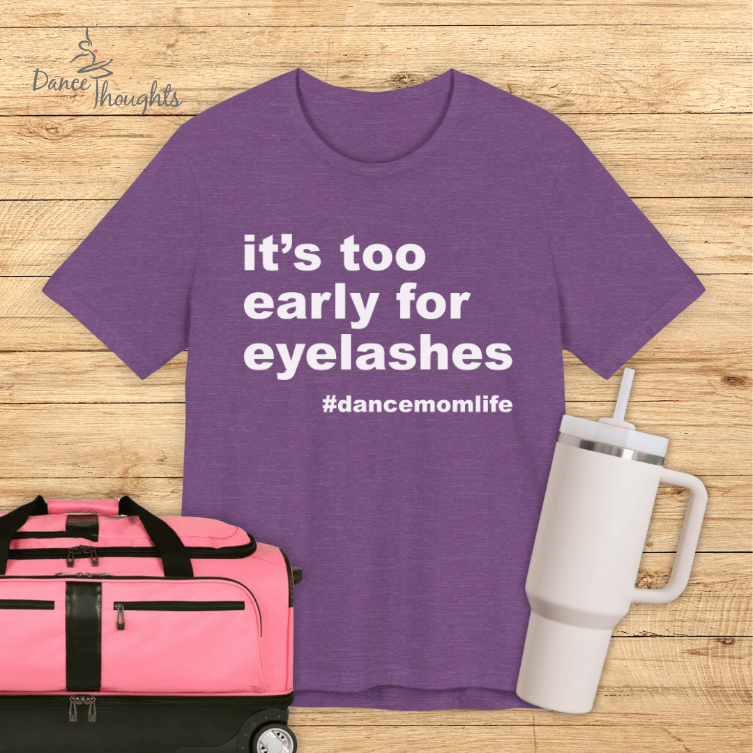 It's Too Early For Eyelashes T-shirt-T-Shirt-Dance Thoughts