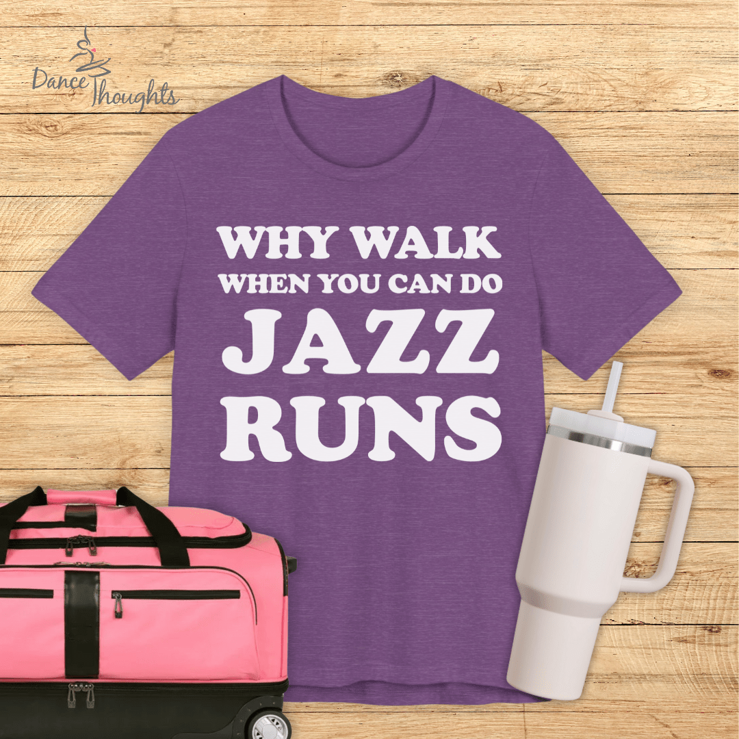 Why Walk When You Can Do Jazz Runs T-shirt-T-Shirt-Dance Thoughts