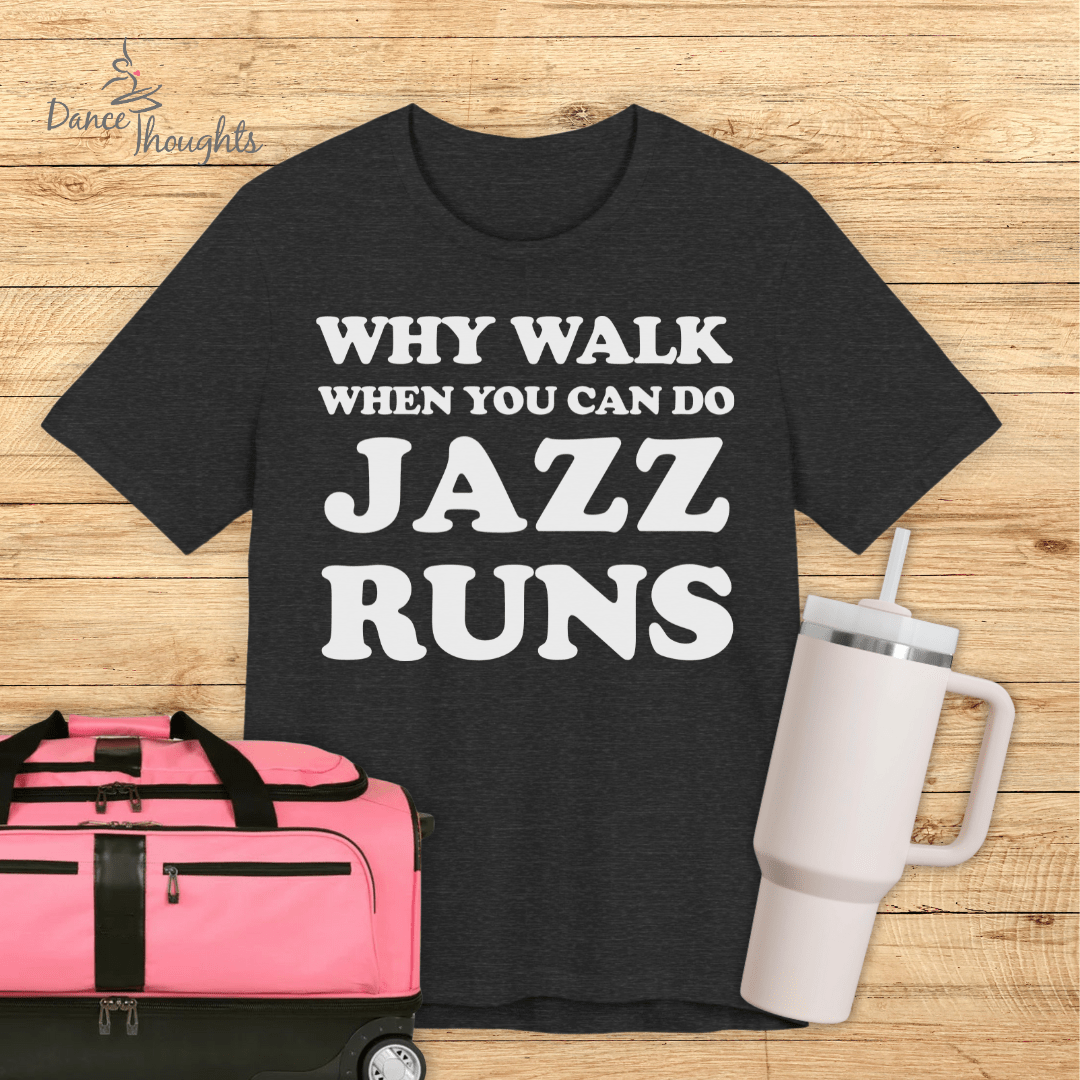 Why Walk When You Can Do Jazz Runs T-shirt-T-Shirt-Dance Thoughts