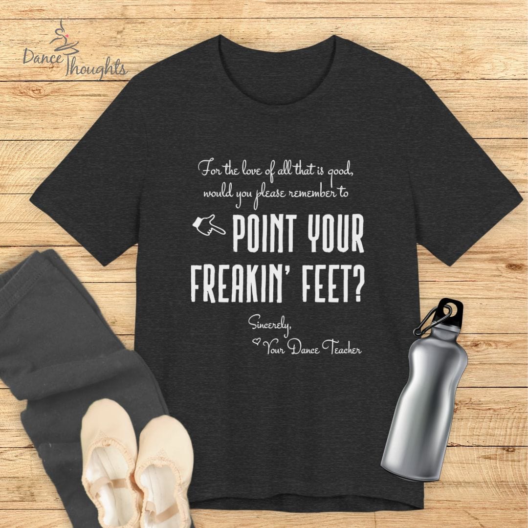 Point Your Freakin' Feet T-shirt-T-Shirt-Dance Thoughts