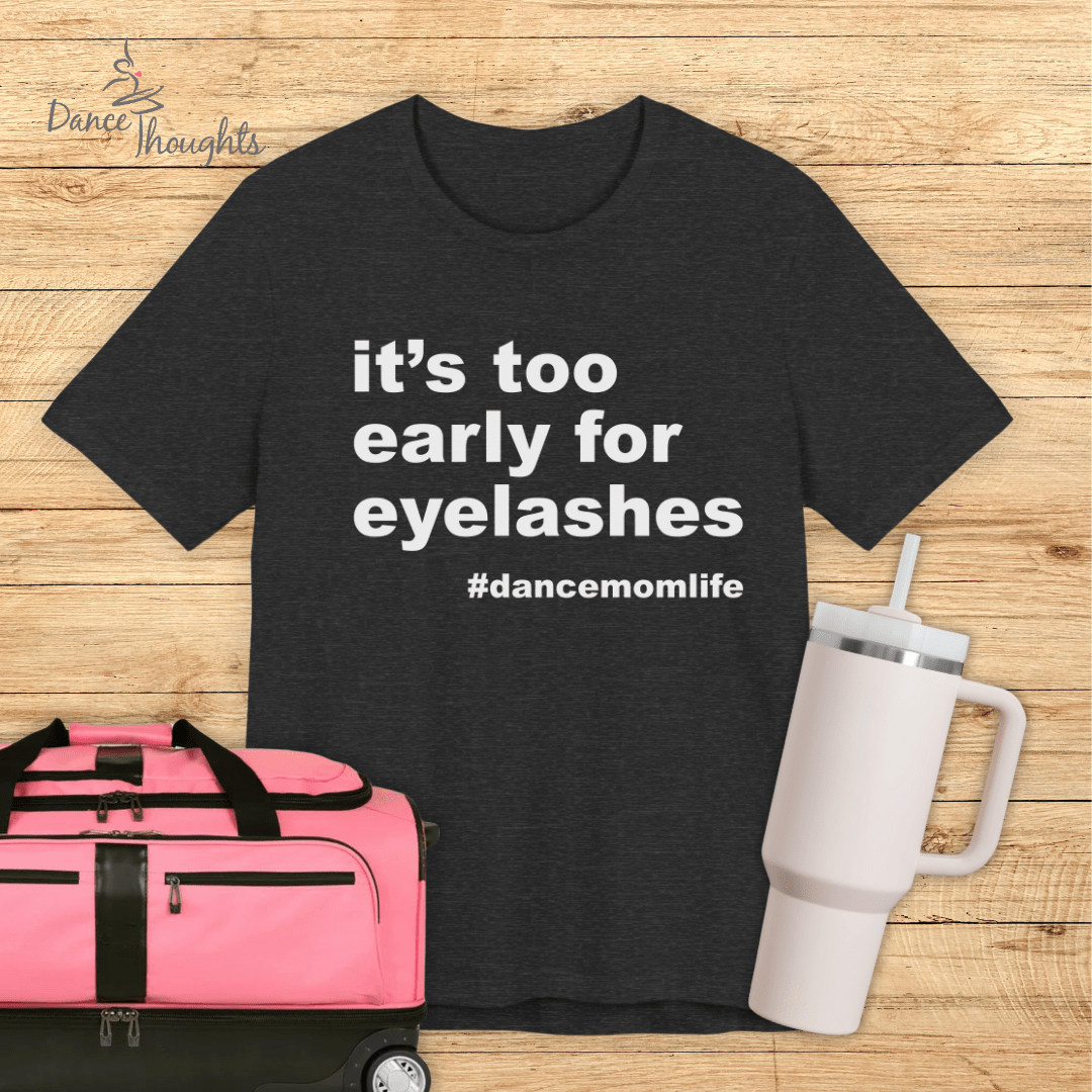 It's Too Early For Eyelashes T-shirt-T-Shirt-Dance Thoughts