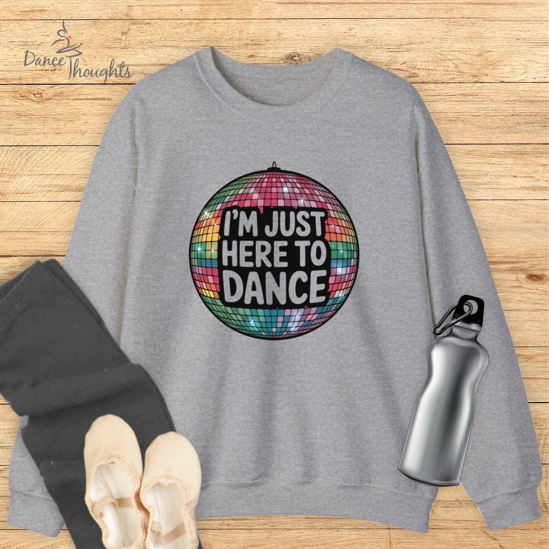 I'm Just Here To Dance Sweatshirt-Sweatshirt-Dance Thoughts