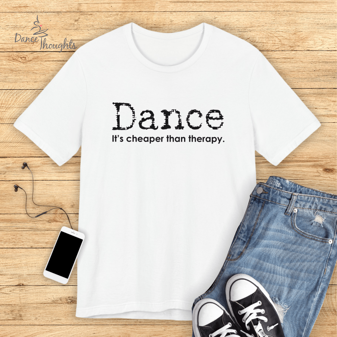Dance, It's Cheaper Than Therapy T-Shirt-T-Shirt-Dance Thoughts