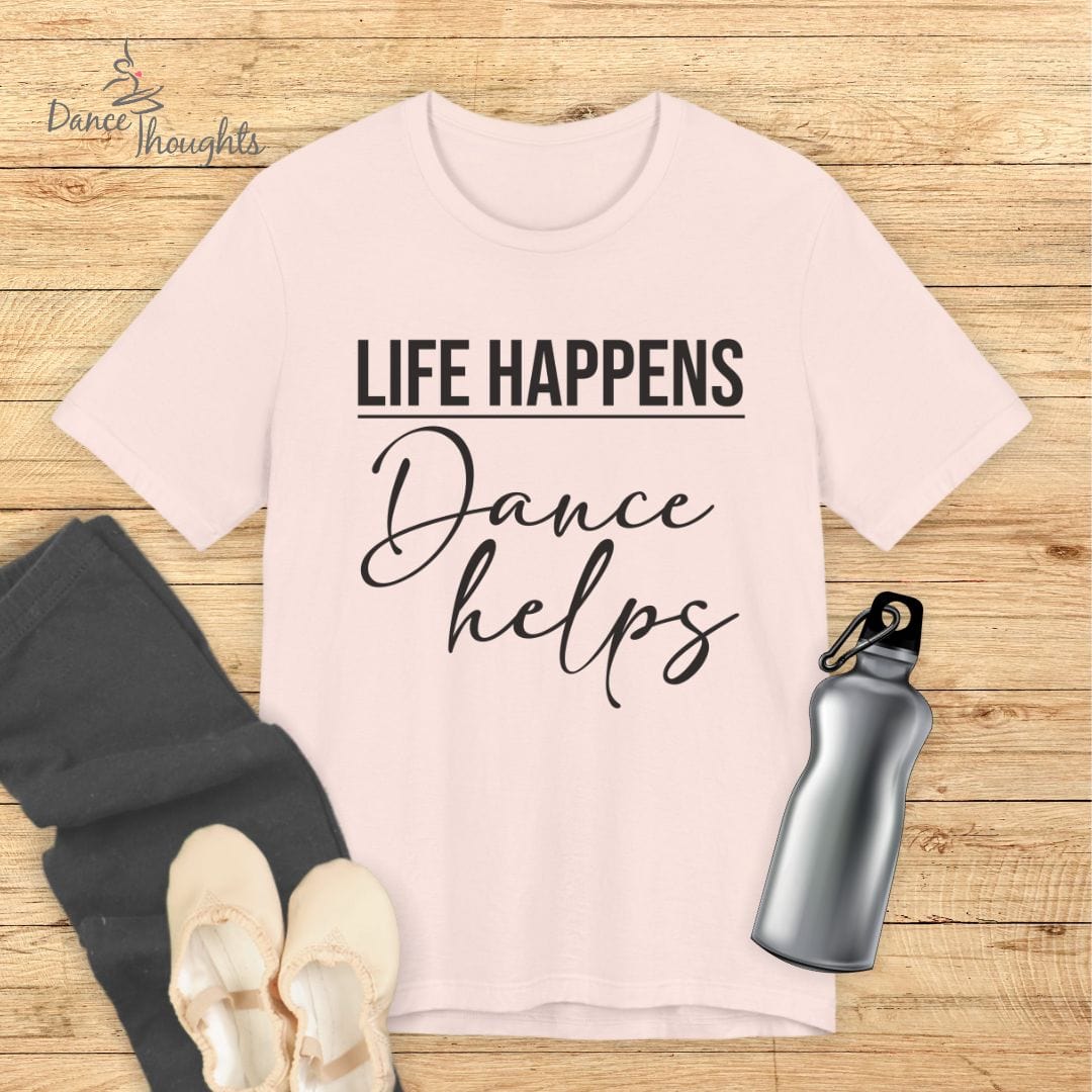 Life Happens, Dance Helps T-shirt-T-Shirt-Dance Thoughts