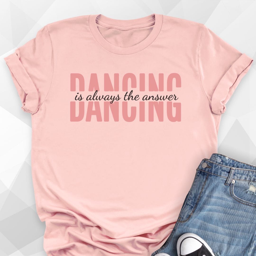 Dancing Is Always The Answer T-shirt