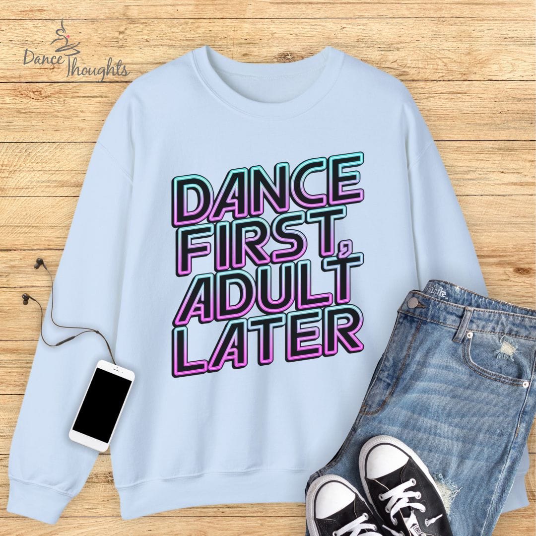 Dance First, Adult Later Sweatshirt-Sweatshirt-Dance Thoughts