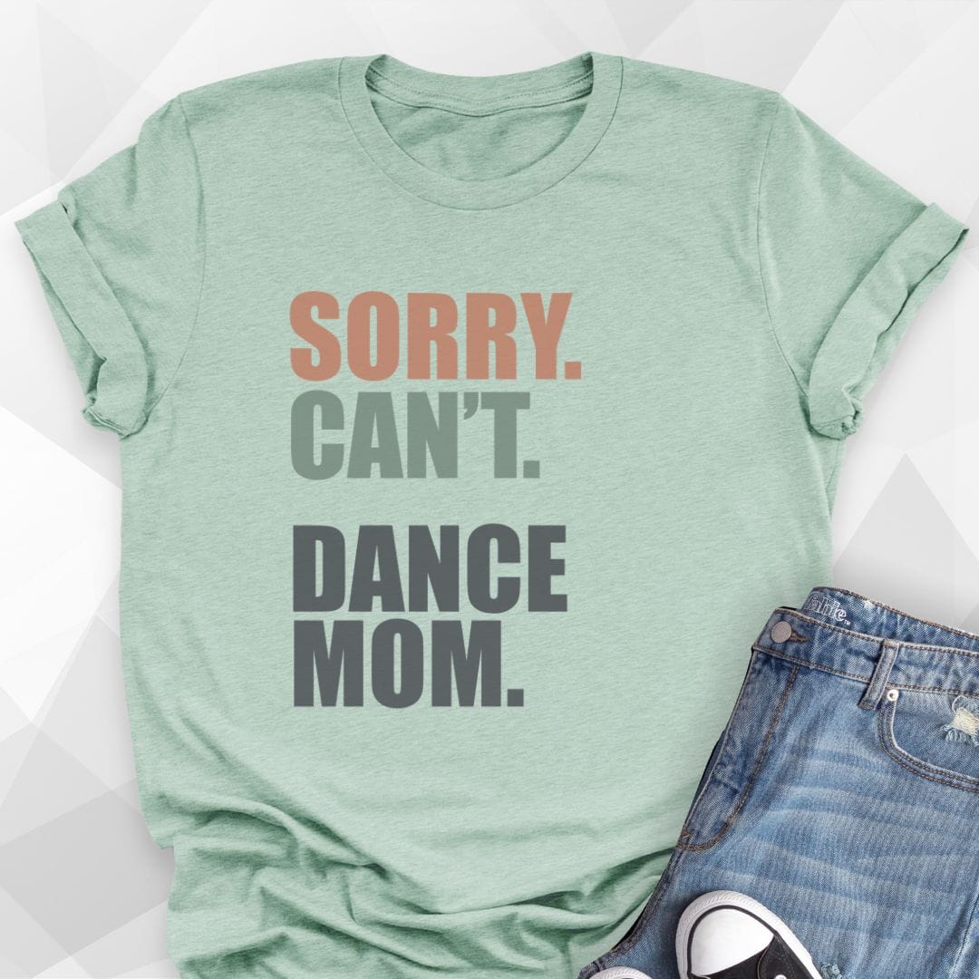 Sorry. Can't. Dance Mom. T-Shirt