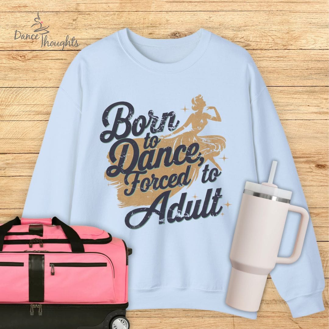 Born to Dance, Forced to Adult Sweatshirt-Sweatshirt-Dance Thoughts