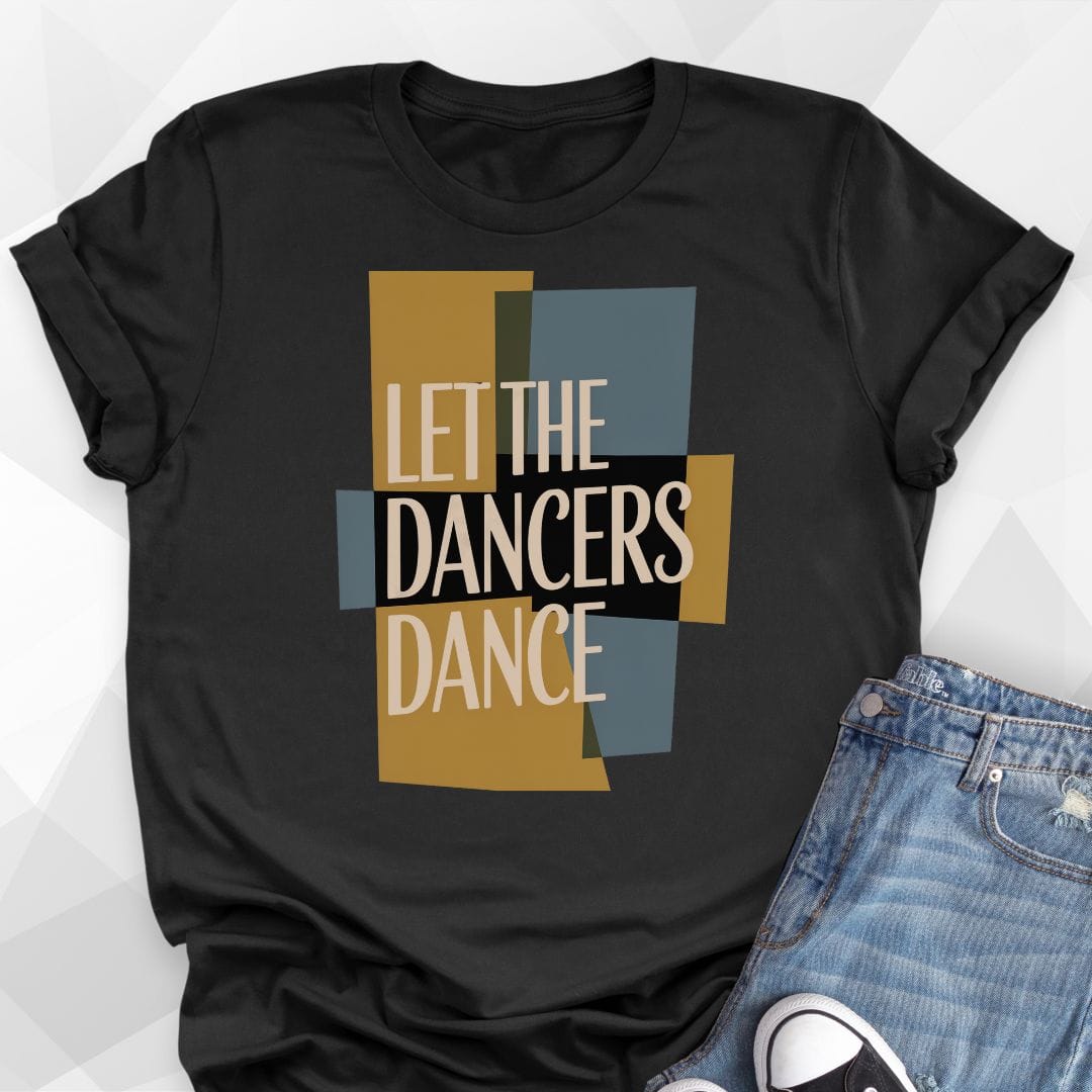 Let The Dancers Dance T-shirt