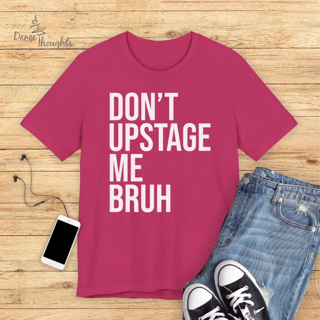 Don't Upstage Me Bruh T-shirt-T-Shirt-Dance Thoughts