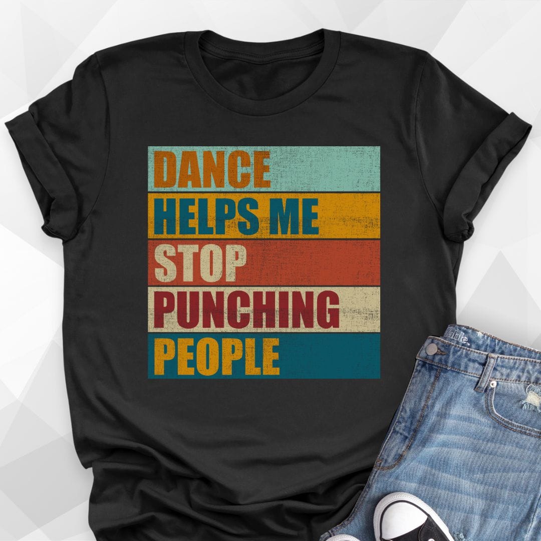 Dance Helps Me Stop Punching People T-shirt